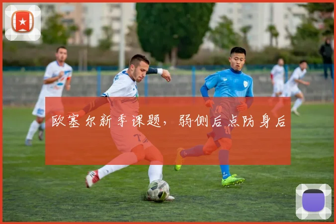 欧塞尔新季课题,弱侧后点防身后