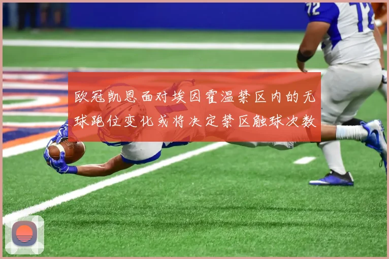欧冠凯恩面对埃因霍温禁区内的无球跑位变化或将决定禁区触球次数