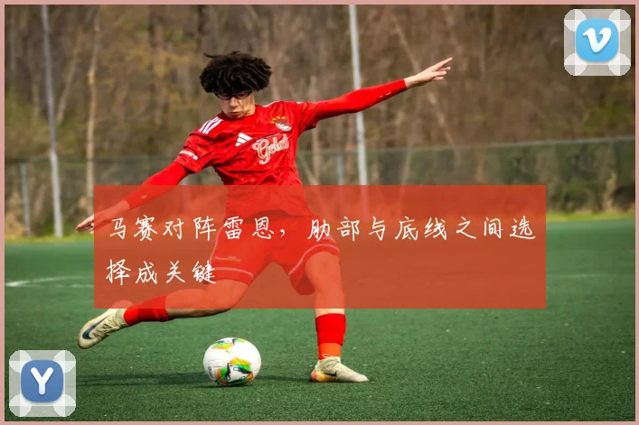 马赛对阵雷恩,肋部与底线之间选择成关键